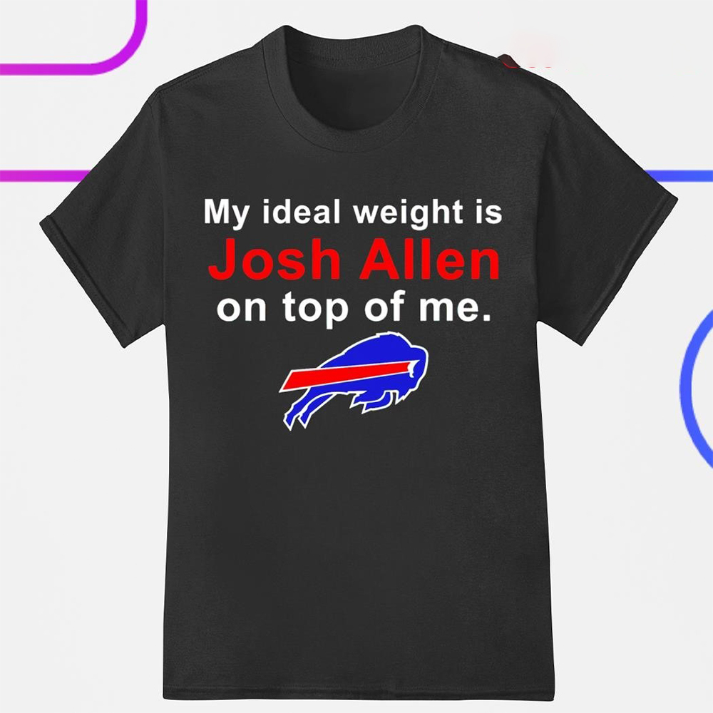Buffalo Bills My Ideal Weight Is Josh Allen On Top Of Me Shirt